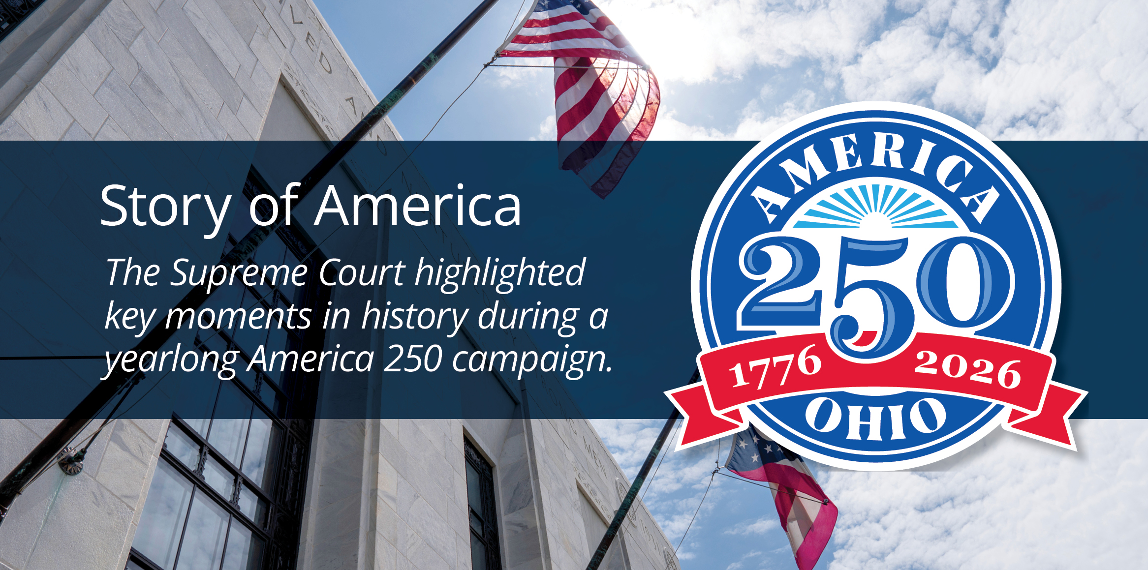 America 250 Ohio logo layered over the Supreme Court of Ohio building with an American flag flying overhead and text reading: 'Story of America. The Supreme Court highlighted key moments in history during a yearlong America 250 campaign.''