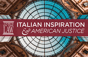 Image of a domed ceiling of glass and ornate architecture with the words:'A Forum on the Law Italian Inspiration & American Justice' superimposed over the image