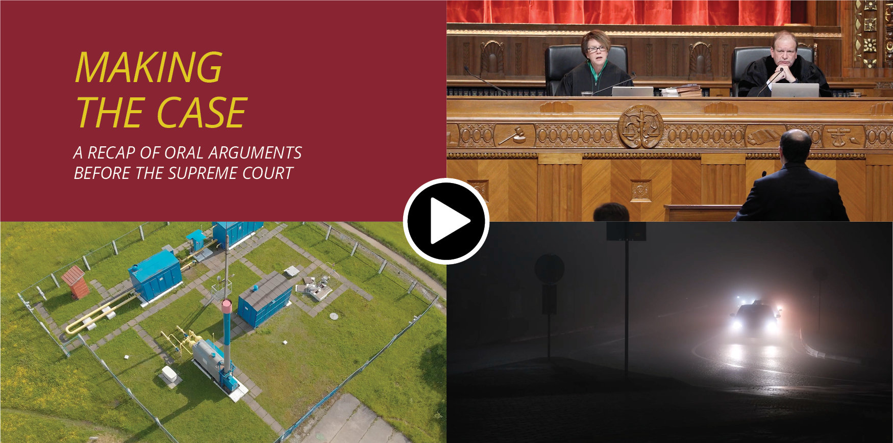 Collage of images titled 'Making the Case: A Recap of Oral Arguments Before the Supreme Court.' Top right shows judges in a courtroom, bottom left depicts an industrial site, and bottom right shows a car driving through fog at night. A play button icon is centered.